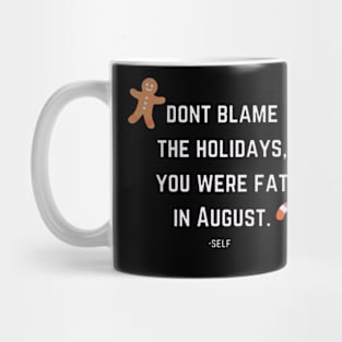 dont blame the holidays, you were fat in august Mug